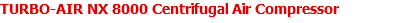 TURBO-AIR NX 8000 Centrifugal Air Compressor